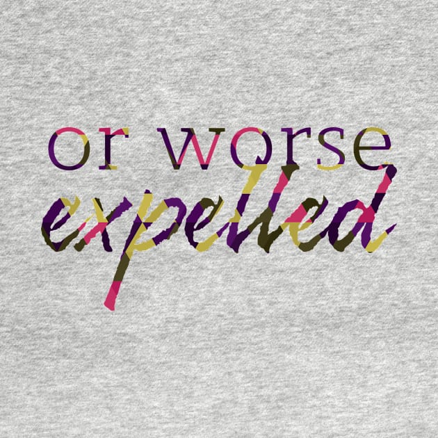 Or Worse Expelled by polliadesign